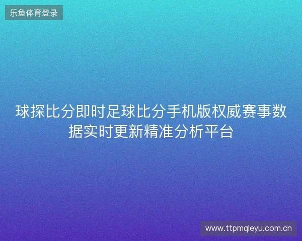 球探比分即时足球比分手机版权威赛事数据实时更新精准分析平台